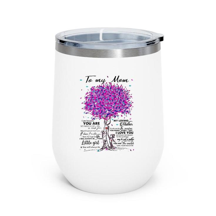 To My Mom I Am Because You Are My Loving Mother I Love You Wine Tumbler