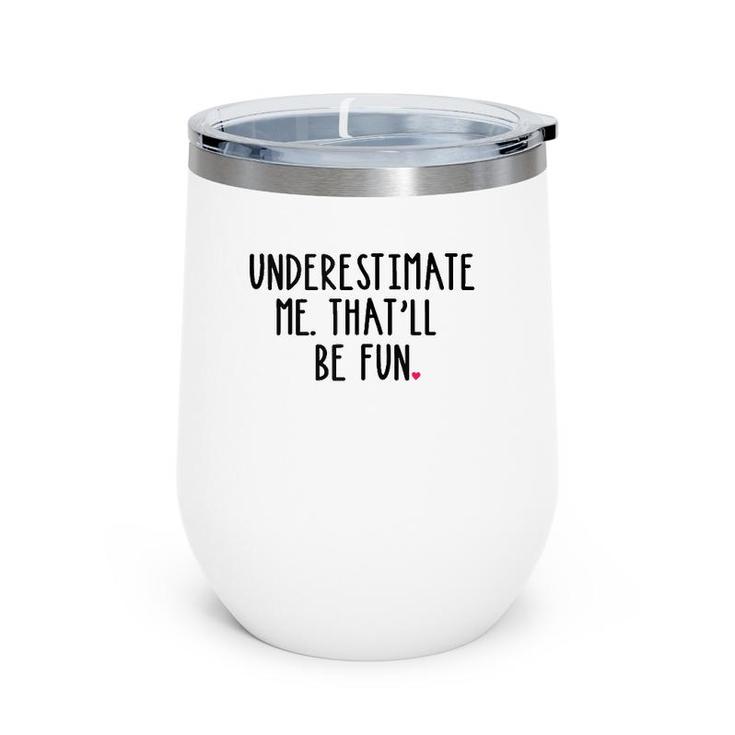 Underestimate Me That'll Be Fun Girl Gift Statement  Wine Tumbler