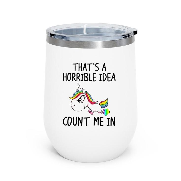 Unicorn Lover That's A Horrible Idea Count Me In Funny Wine Tumbler