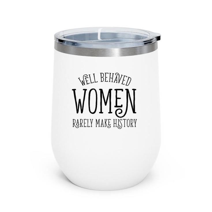 Well Behaved Women Rarely Make History Cute Feminist Quote Wine Tumbler