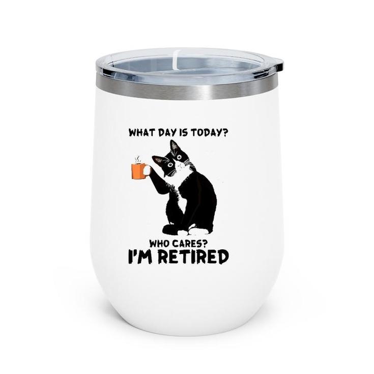 What Day Is Today Who Cares I'm Retired Cat Lover Coffee Wine Tumbler