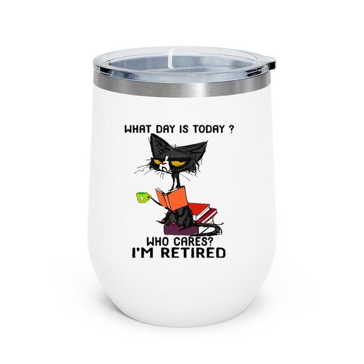 What Day Is Today Who Cares I'm Retired Funny Cat Wine Tumbler