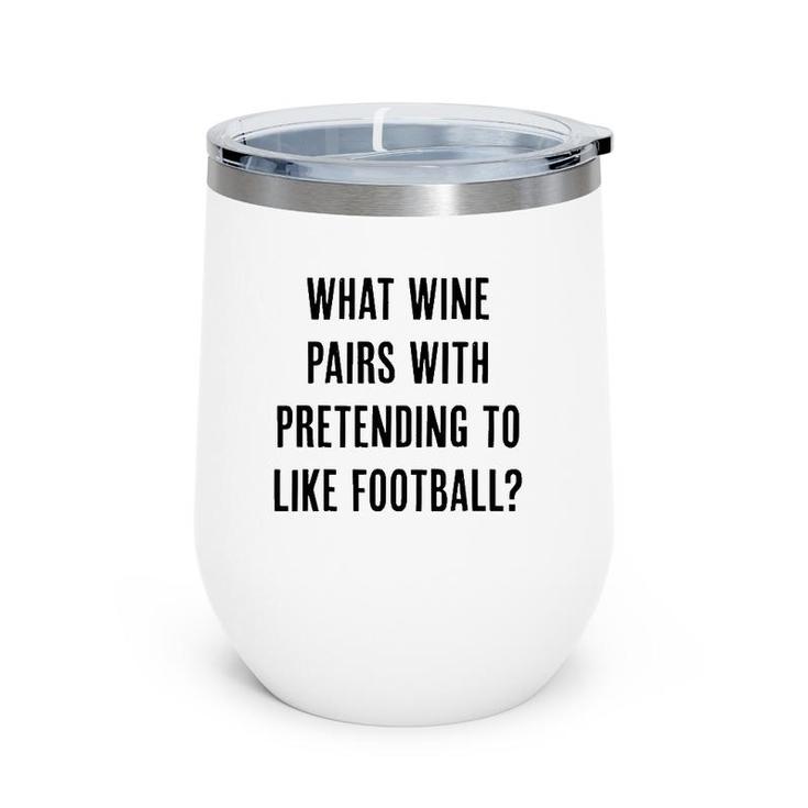 What Wine Pairs With Pretending To Like Football Wine Tumbler