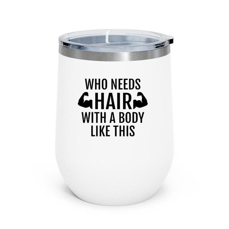 Who Needs Hair With A Body Like This Dad Father's Day Wine Tumbler