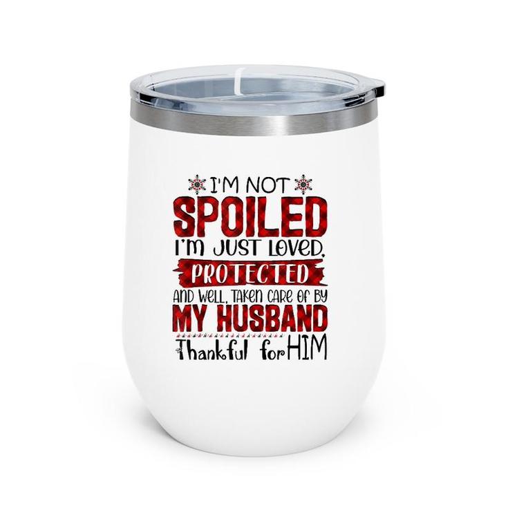 Wife I'm Not Spoiled I'm Just Loved Protected By My Husband  Wine Tumbler