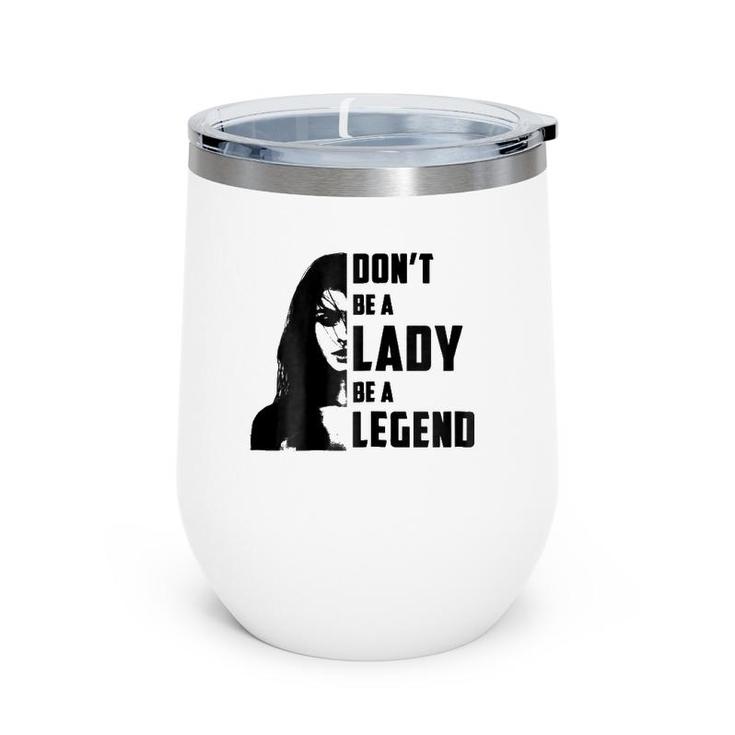 Womens Don't Be A Lady Be A Legendfor Women Gifts Wine Tumbler