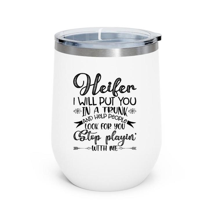 Womens Heifer I Will Put You In A Trunk, Help People Look For You Wine Tumbler
