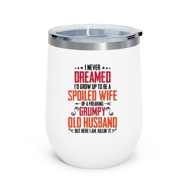 Womens I Never Dreamed Of Being A Spoiled Wife Grumpy Husband  Wine Tumbler