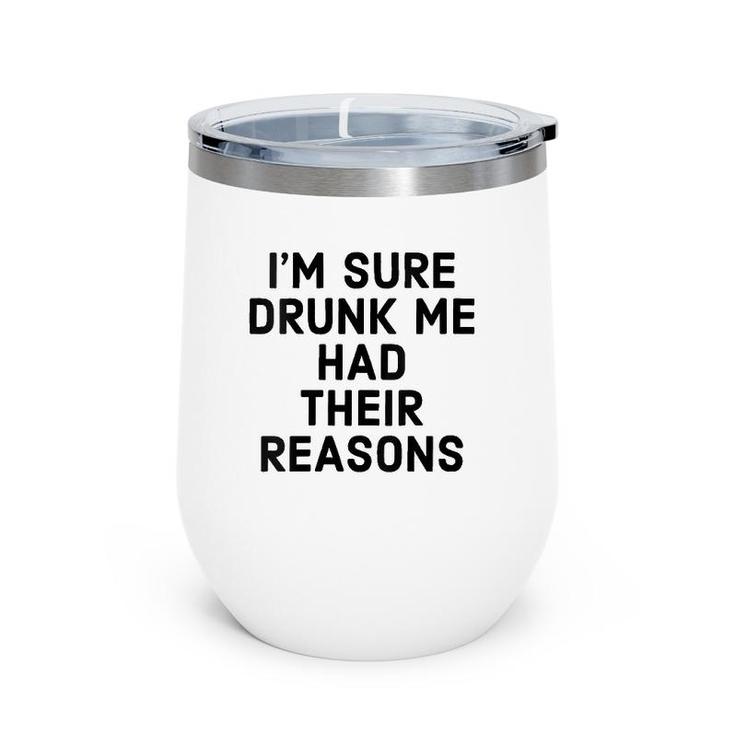 Womens I'm Sure Drunk Me Had Their Reasons - Funny Drinking  Wine Tumbler