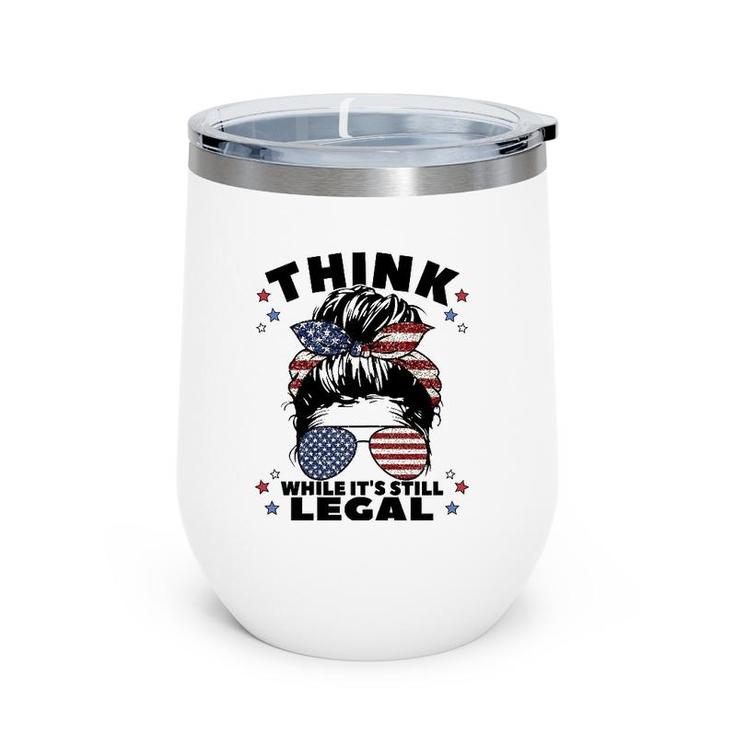 Womens Think While It's Still Legal Wine Tumbler