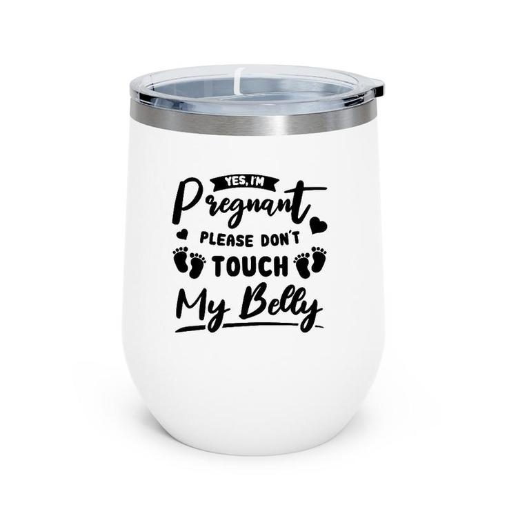 Womens Yes I'm Pregnant Please Do Not Touch My Belly Mother To Be Wine Tumbler