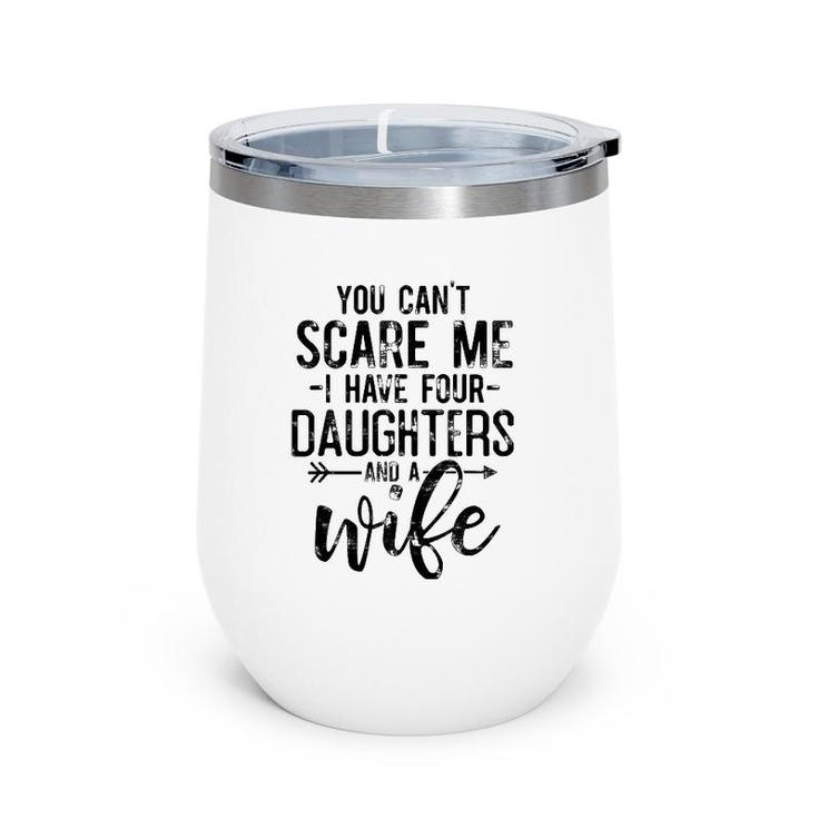 You Can't Scare Me I Have 4 Daughters And A Wife Funny Dad Wine Tumbler