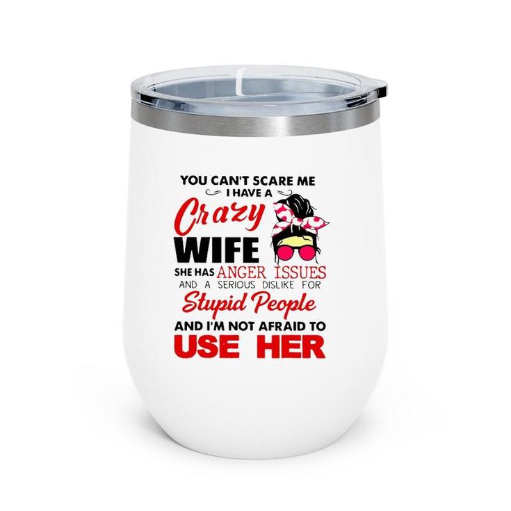 You Can't Scare Me I Have A Crazy Wife She Has Anger Issues Wine Tumbler