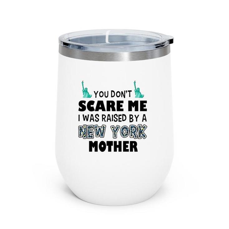 You Don't Scare Me I Was Raised By A New York Mother Wine Tumbler
