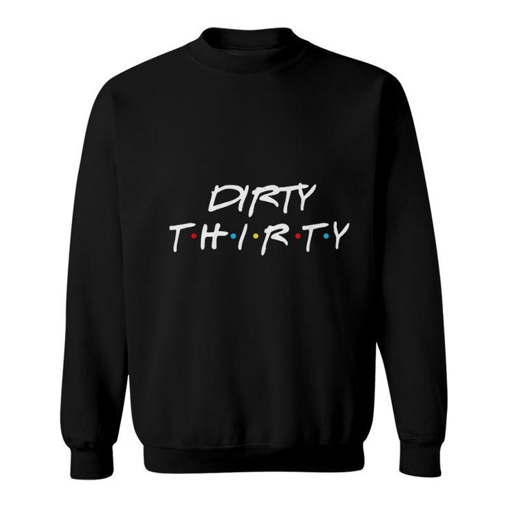30th Birthday Dirty Thirty Group Friends  Sweatshirt