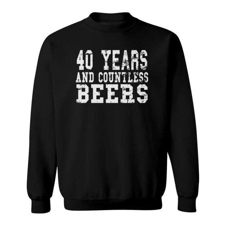 40 Years And Countless Beers - Birthday Beer Lovers Sweatshirt