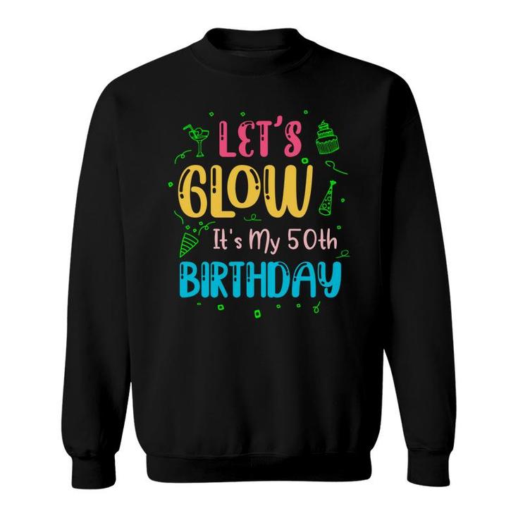 50Th Birthday Gift Lets Glow Its My 50Th Birthday Sweatshirt