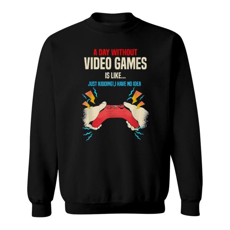 A Day Without Video Games Is Like, Gamer, Gaming Sweatshirt