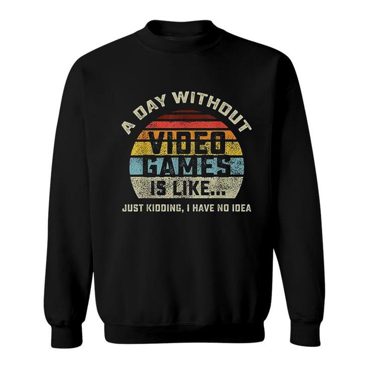 A Day Without Video Games Is Like Gaming Sweatshirt