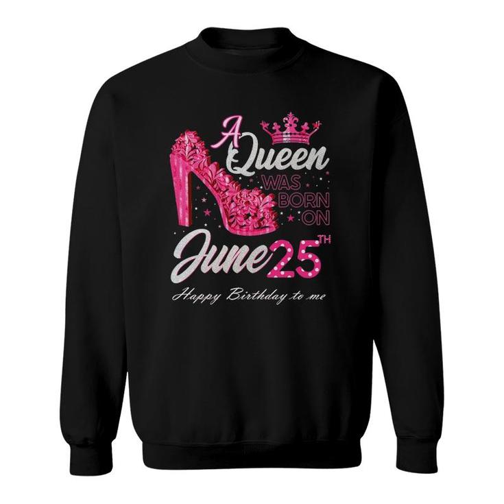 A Queen Was Born On June 25 High Heels June 25Th Birthday Sweatshirt