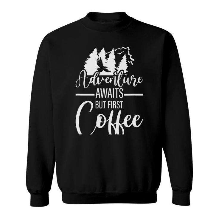 Adventure Awaits But First Coffee Sweatshirt