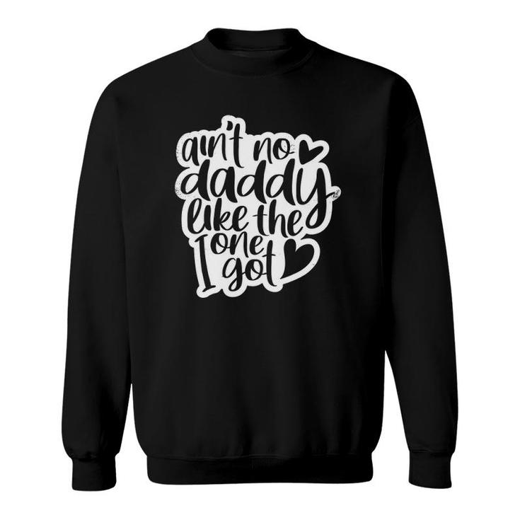 Ain't No Daddy Like The One I Got Gift Daughter Son Kids Sweatshirt