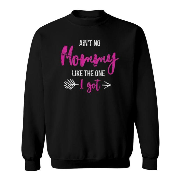 Aint No Mommy Like The One I Got Fun Mothers Day Gift Outfit Sweatshirt