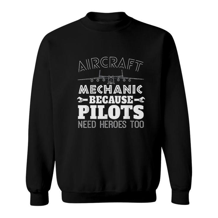 Aircraft Mechanic Funny Gift Pilots Need Heroes Too Sweatshirt
