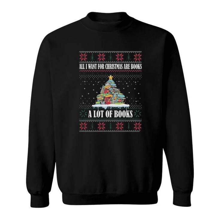 All I Want For Christmas Are Books A Lot Of Books Ugly  Sweatshirt