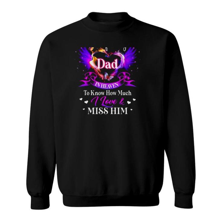 All I Want Is For My Dad In Heaven To Know How Much I Love & Miss Him Father's Day Sweatshirt