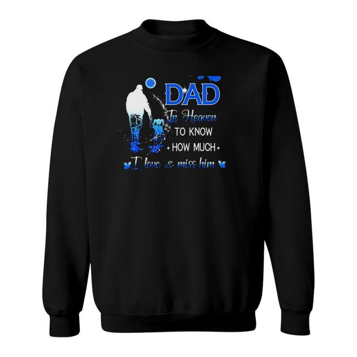 All I Want Is For My Dad In Heaven To Know How Much I Love & Miss Him Sweatshirt