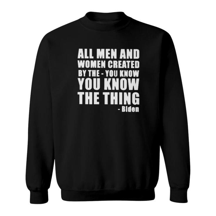 All Men And Women Created By The You Know You Know The Thing Biden  Sweatshirt