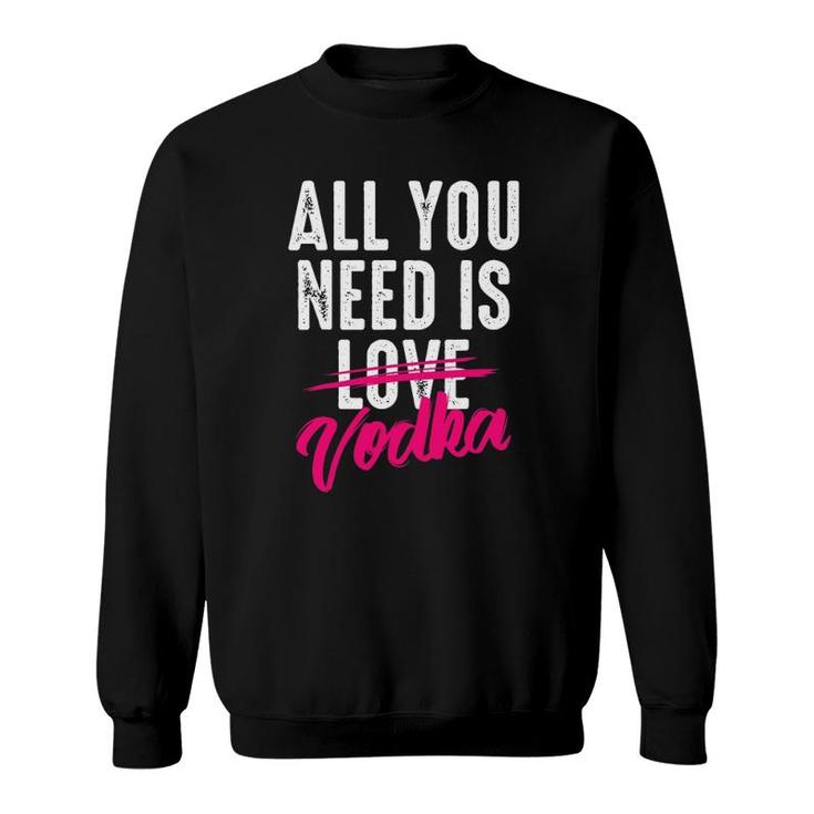 All You Need Is Vodka  Cupid's Cocktail Lovers Gift Sweatshirt