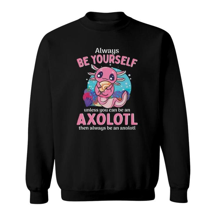 Always Be Yourself Unless You Can Be An Axolotl Girls Boys Sweatshirt