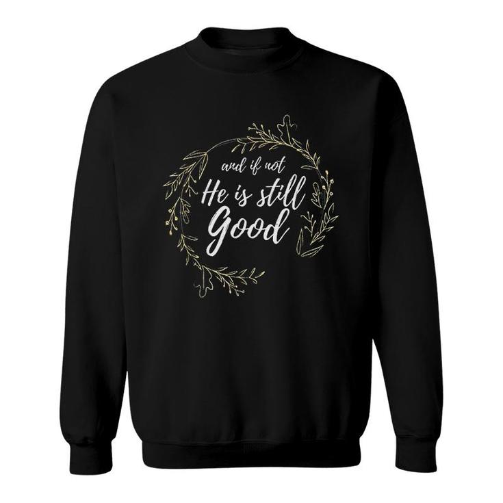 And If Not He Is Still Good Sweatshirt