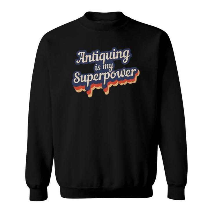 Antiquing Is My Superpower Antiquing Teacher Gift Sweatshirt