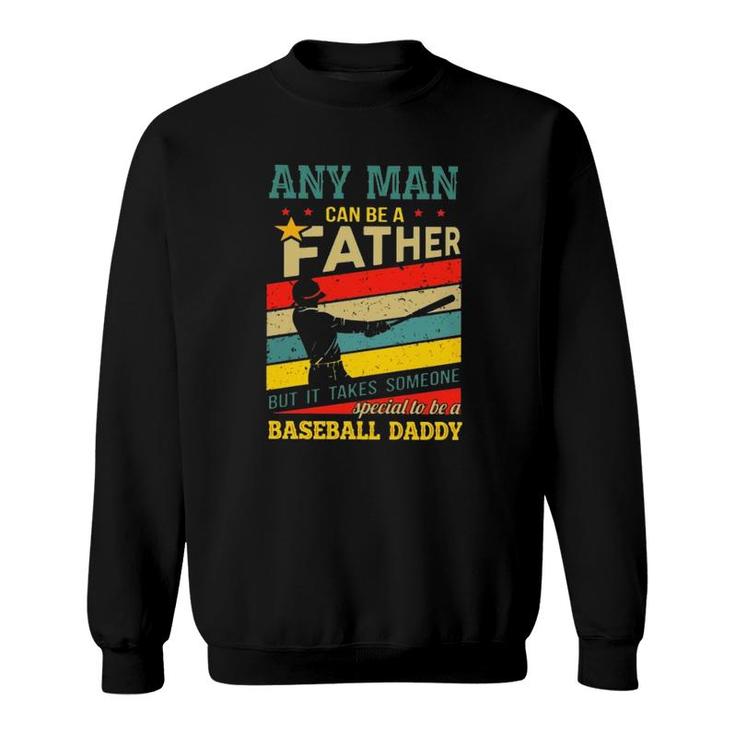 Any Man Can Be A Father But It Takes Someone Special To Be A Baseball Daddy Sweatshirt