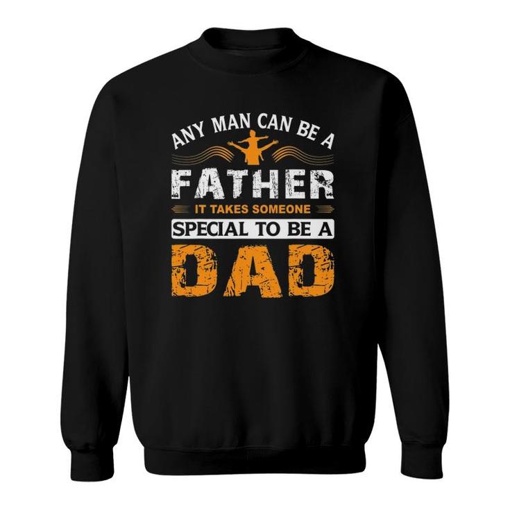 Any Man Can Be A Father For Fathers & Daddys Father's Day Sweatshirt