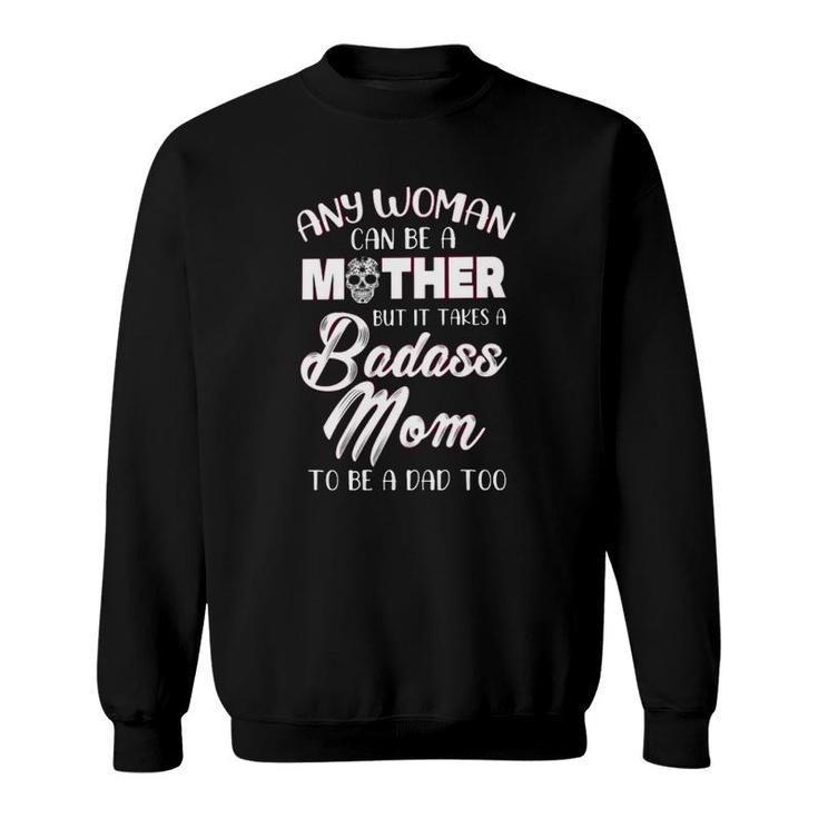 Any Woman An Be A Mother But It Takes A Badass Mom To Be A Dad Too Mother’S Day Calavera Sweatshirt