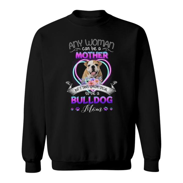 Any Woman Can Be Mother But It Takes Someone Special To Be A Bulldog Mom Sweatshirt