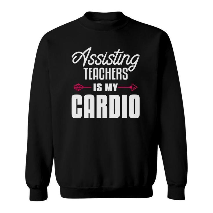 Assisting Teachers Is My Cardio Quote For Assistant Teacher Sweatshirt