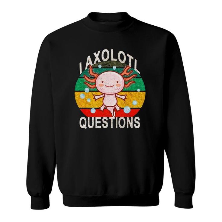 Axolotl I Axolotl Questions Funny Cute Retro Lizard Axolotl Sweatshirt