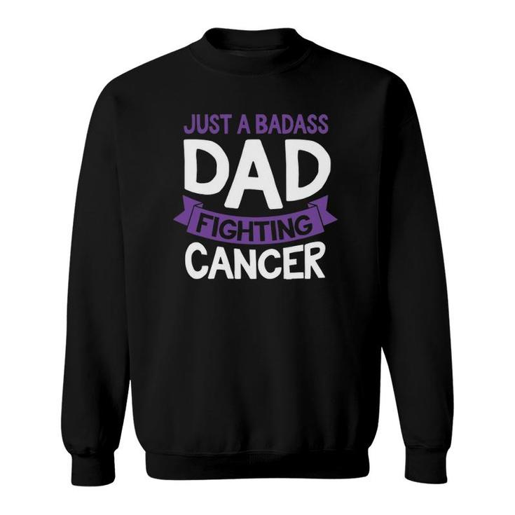Badass Dad Fighting Cancer Fighter Quote Funny Gift Idea Sweatshirt