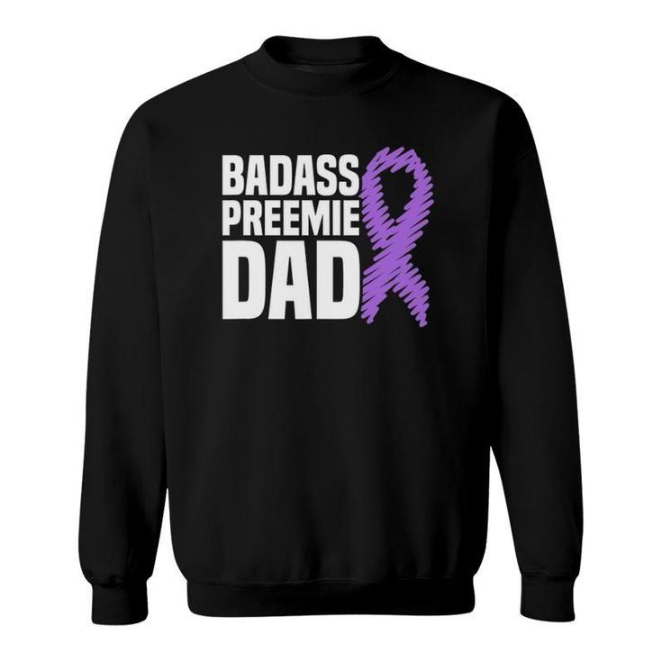 Badass Preemie Dad Nicu Prematurity Awareness Sweatshirt