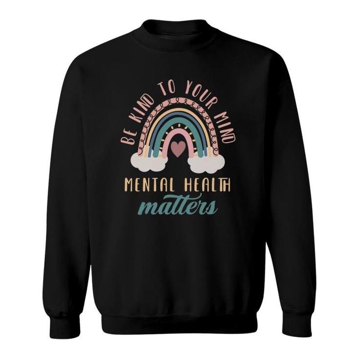 Be Kind To Your Mind Mental Health Matters Mental Health Sweatshirt