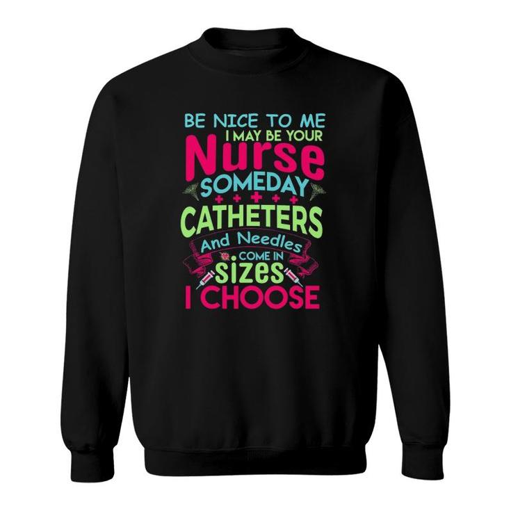 Be Nice To Me I May Be Your Nurse Someday Funny Sweatshirt