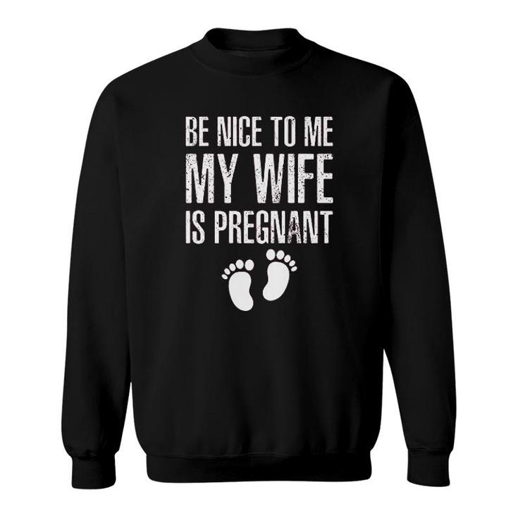 Be Nice To Me My Wife Funny New Dad Sweatshirt