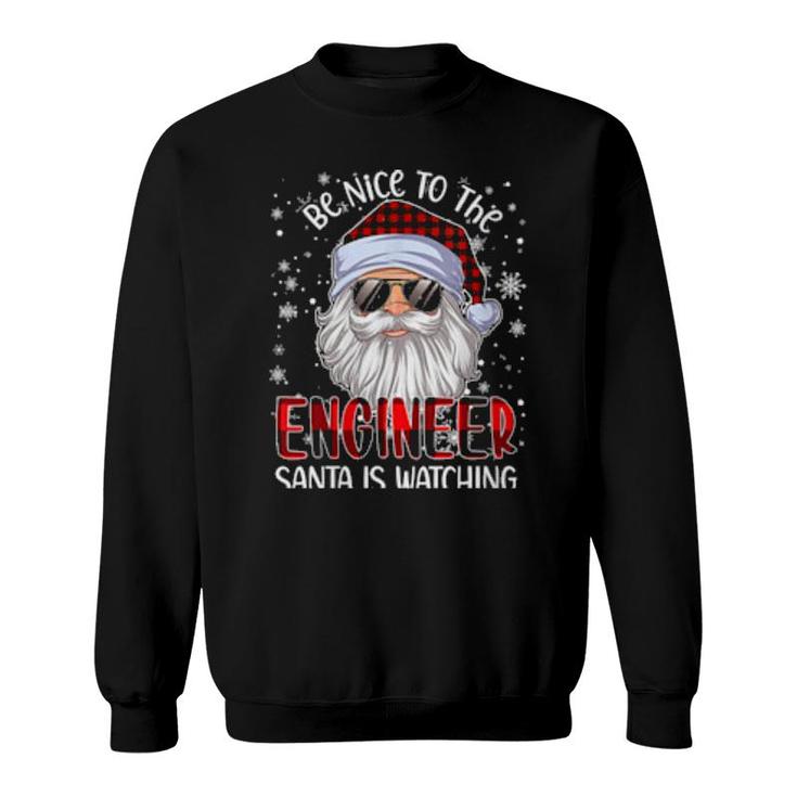 Be Nice To The Engineer Santa Is Watching Christmas  Sweatshirt