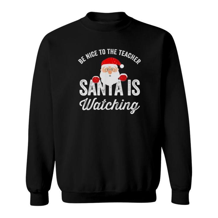 Be Nice To The Teacher Santa Is Watching  Sweatshirt