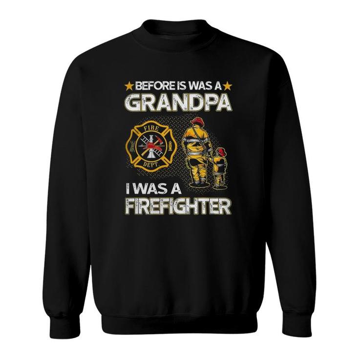 Before Is Was A Grandpa I Was A Firefighter Fathers Day Sweatshirt